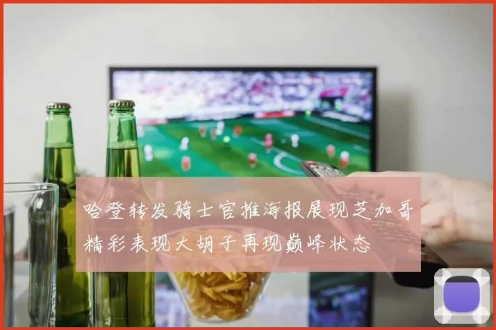 哈登转发骑士官推海报展现芝加哥精彩表现大胡子再现巅峰状态